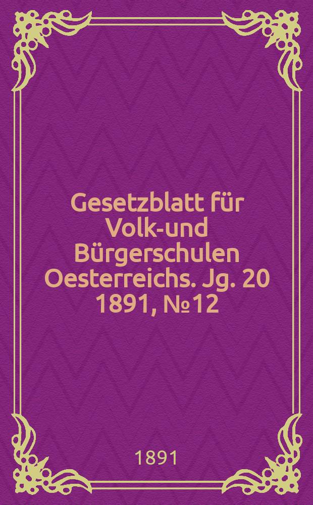 Gesetzblatt für Volks- und Bürgerschulen Oesterreichs. Jg. 20 1891, № 12