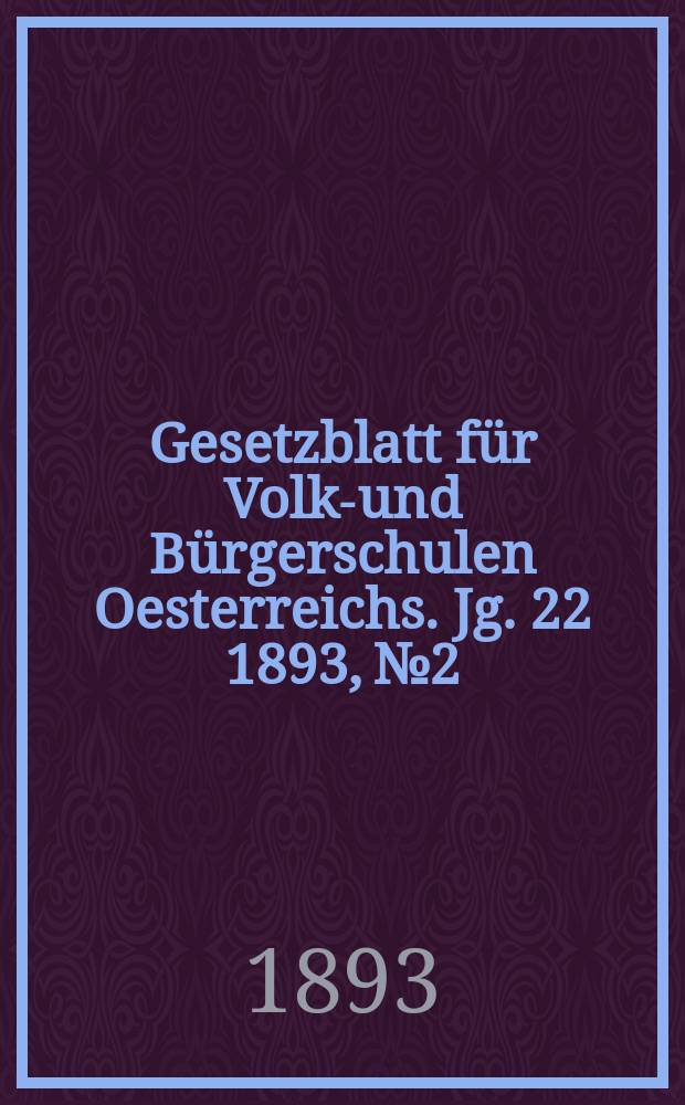 Gesetzblatt für Volks- und Bürgerschulen Oesterreichs. Jg. 22 1893, № 2