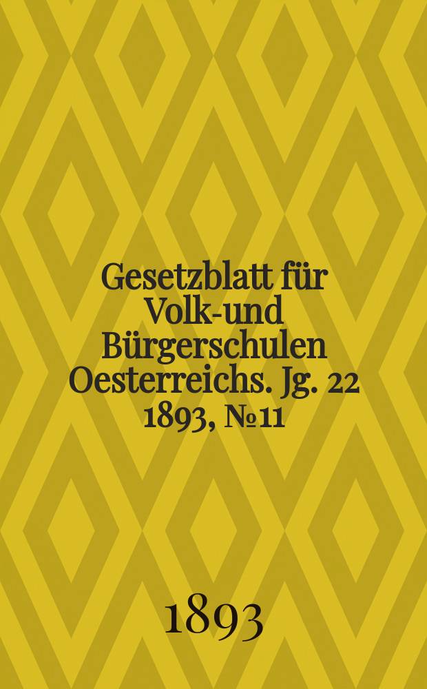 Gesetzblatt für Volks- und Bürgerschulen Oesterreichs. Jg. 22 1893, № 11