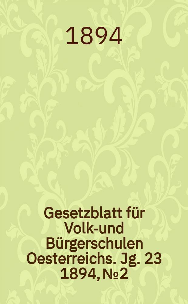 Gesetzblatt f&uuml;r Volks- und B&uuml;rgerschulen Oesterreichs. Jg. 23 1894, № 2