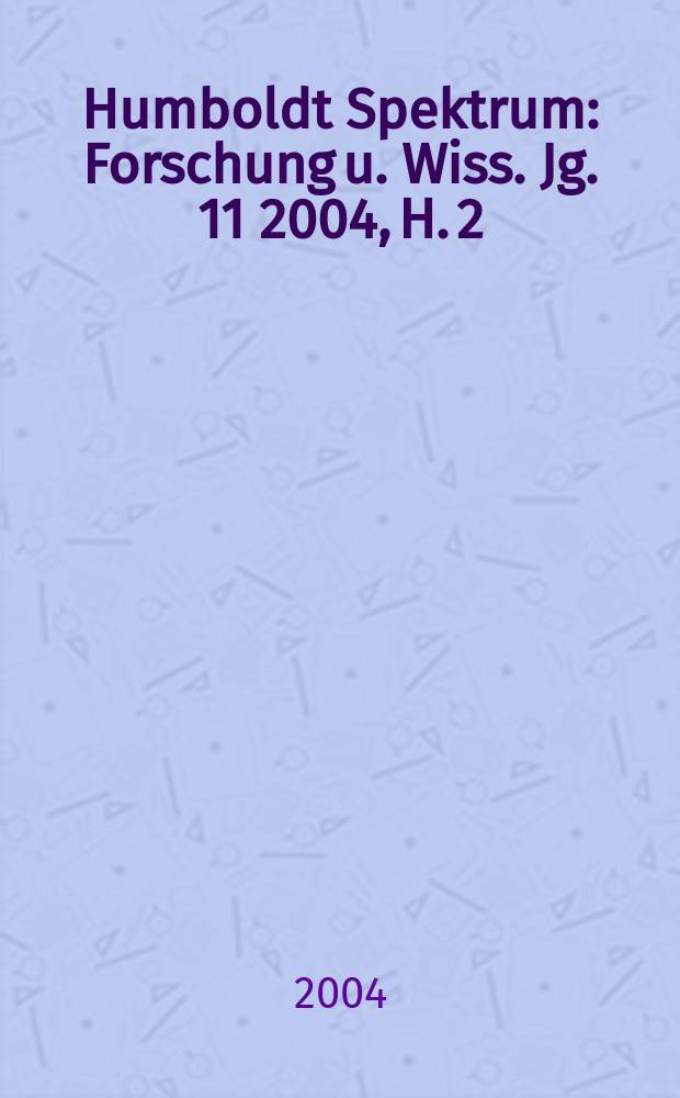 Humboldt Spektrum : Forschung u. Wiss. Jg. 11 2004, H. 2