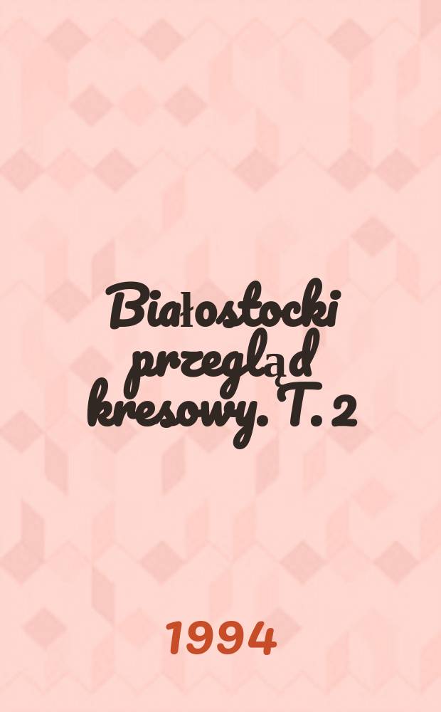 Białostocki przegląd kresowy. T. 2 : Polsko-wschodniosłowiańskie kontakty językowe i kulturowe w badaniach lingwistycznych