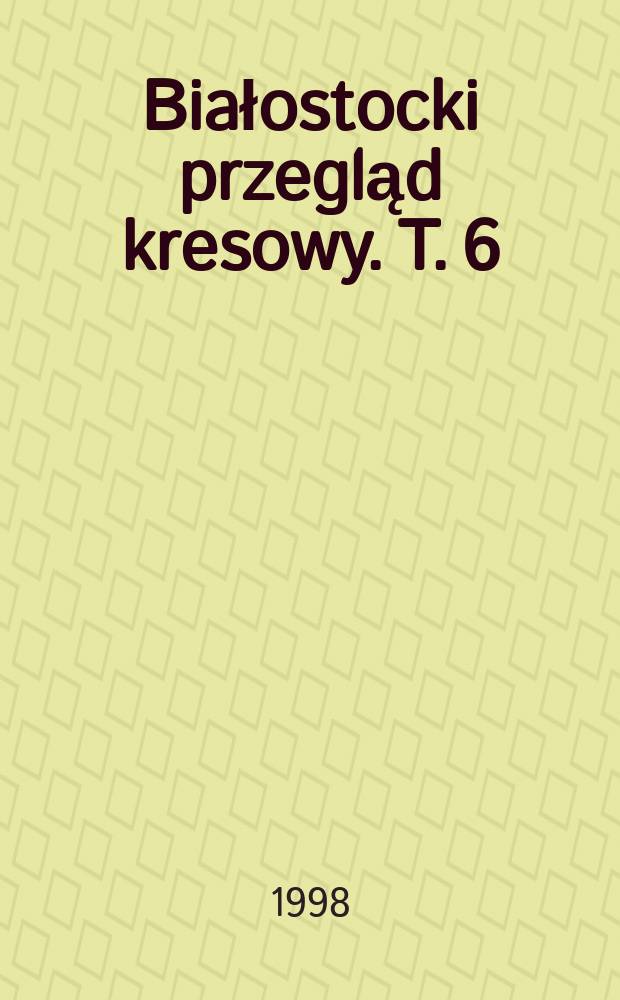Białostocki przegląd kresowy. T. 6