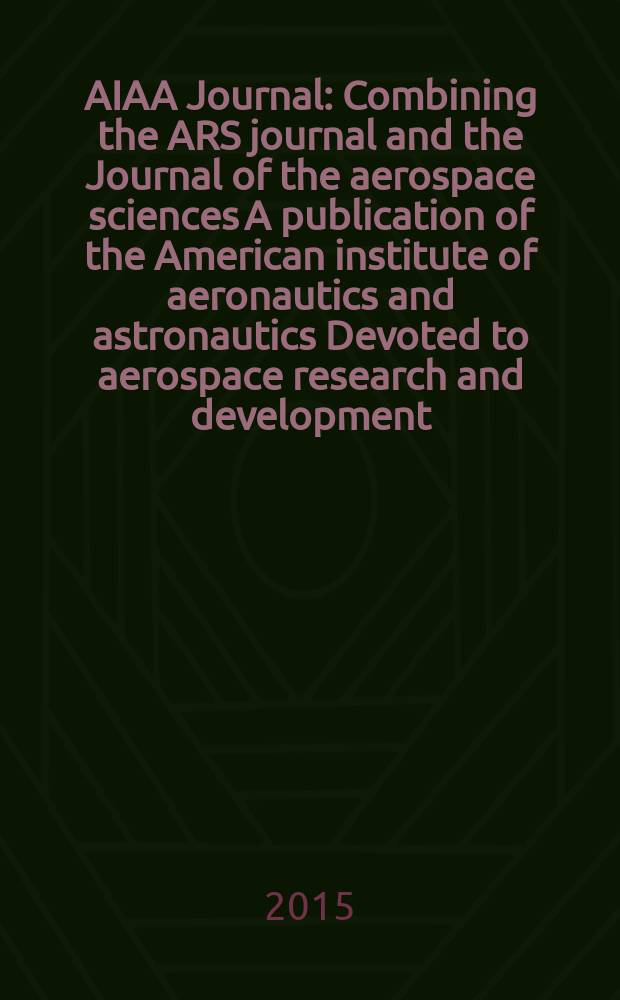 AIAA Journal : Combining the ARS journal and the Journal of the aerospace sciences A publication of the American institute of aeronautics and astronautics Devoted to aerospace research and development. Vol. 53, № 4