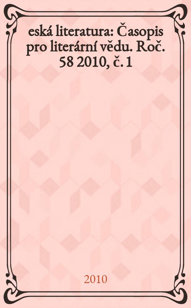 Česk&aacute; literatura : Časopis pro liter&aacute;rn&iacute; vědu. Roč. 58 2010, č. 1