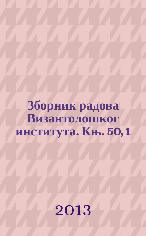 Зборник радова Византолошког института. Књ. 50, 1 : Mélanges Ljubomir Maksimović = Сборник трудов Института византинистики в честь Любомира Максимовича