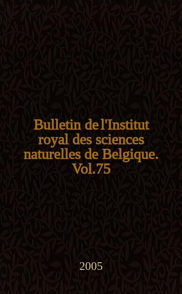Bulletin de l'Institut royal des sciences naturelles de Belgique. Vol.75