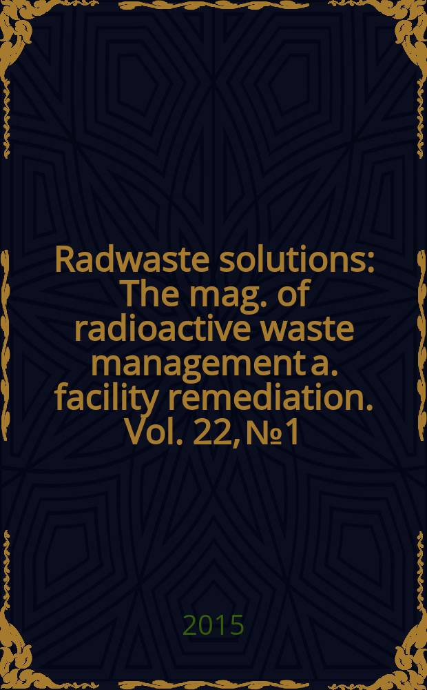 Radwaste solutions : The mag. of radioactive waste management a. facility remediation. Vol. 22, № 1