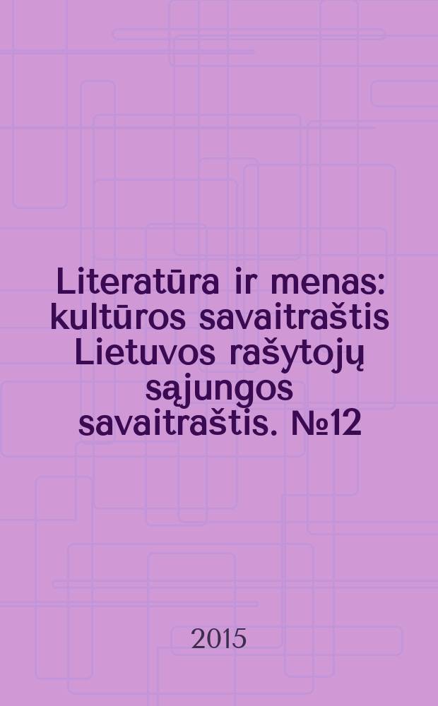 Literatūra ir menas : kultūros savaitraštis Lietuvos rašytojų sąjungos savaitraštis. № 12 (3513)