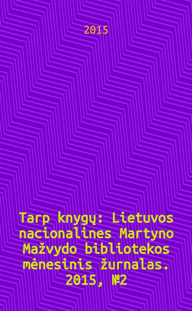Tarp knygų : Lietuvos nacionalines Martyno Mažvydo bibliotekos mėnesinis žurnalas. 2015, № 2 (673)