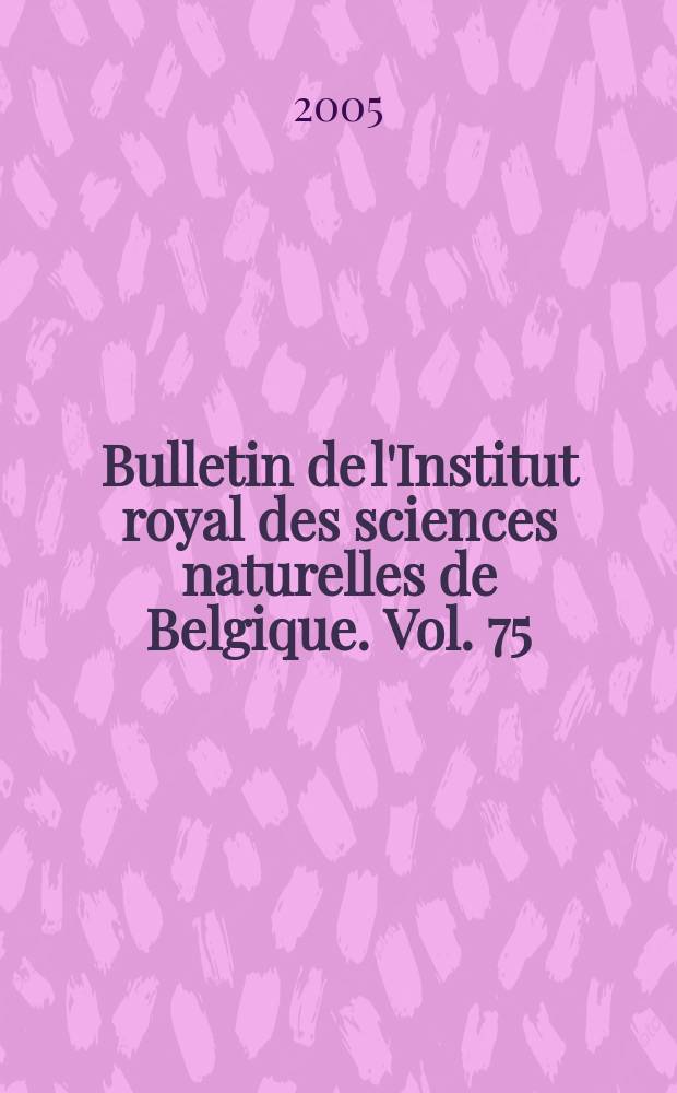 Bulletin de l'Institut royal des sciences naturelles de Belgique. Vol. 75