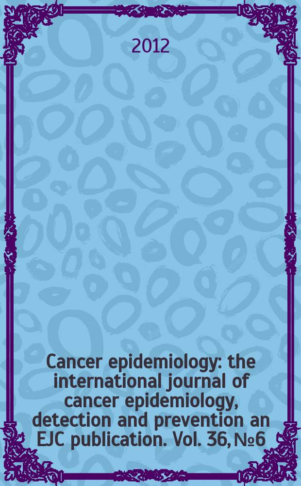 Cancer epidemiology : the international journal of cancer epidemiology, detection and prevention an EJC publication. Vol. 36, № 6