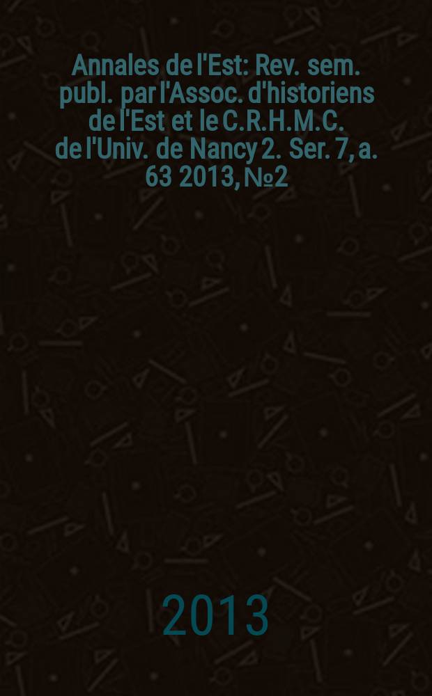 Annales de l'Est : Rev. sem. publ. par l'Assoc. d'historiens de l'Est et le C.R.H.M.C. de l'Univ. de Nancy 2. Ser. 7, a. 63 2013, № 2 : Réalités provinciales en histoire religieuse = Провинциальные реалии в церковной истории