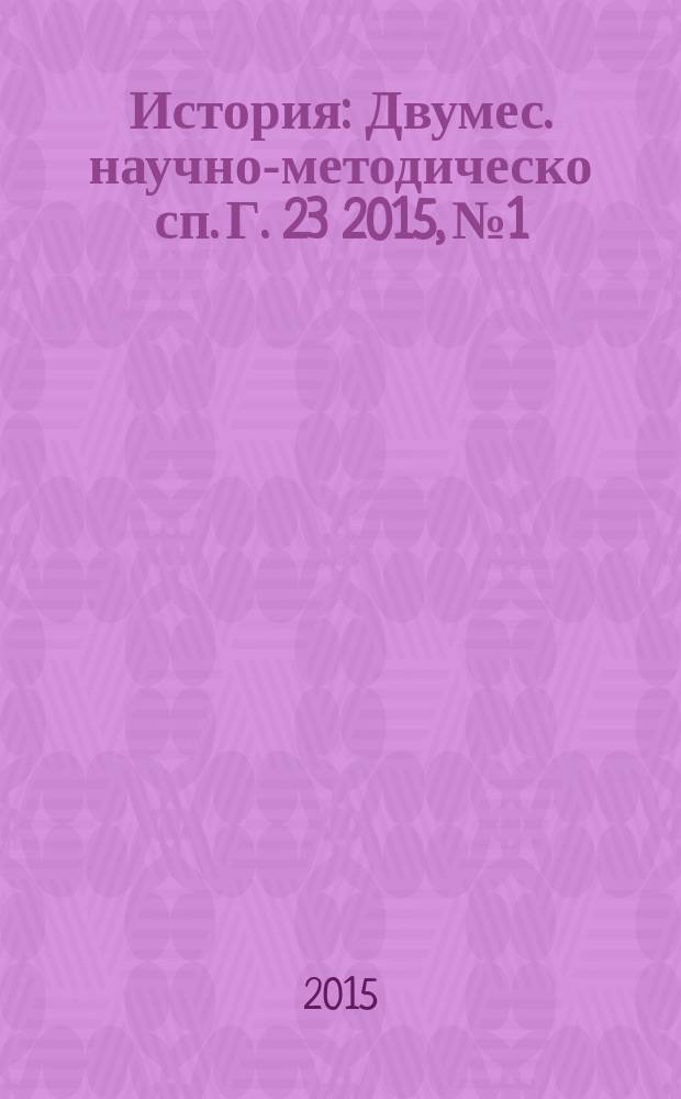 История : Двумес. научно-методическо сп. Г. 23 2015, № 1