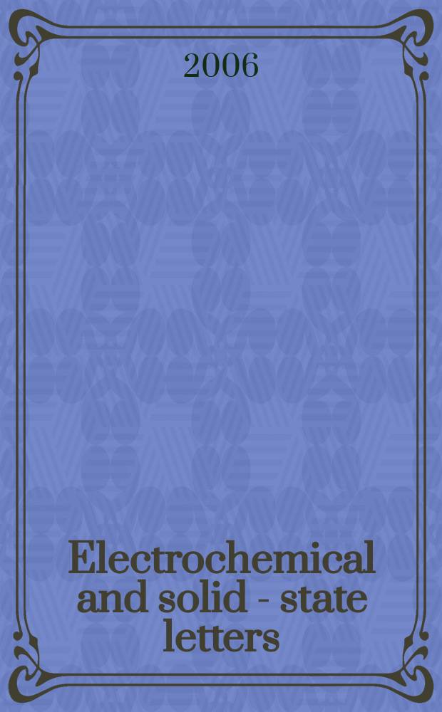 Electrochemical and solid - state letters : A joint publ. of the Electrochem. soc. a. the Inst. of electrical a. electronics engineers. Vol. 9, № 1