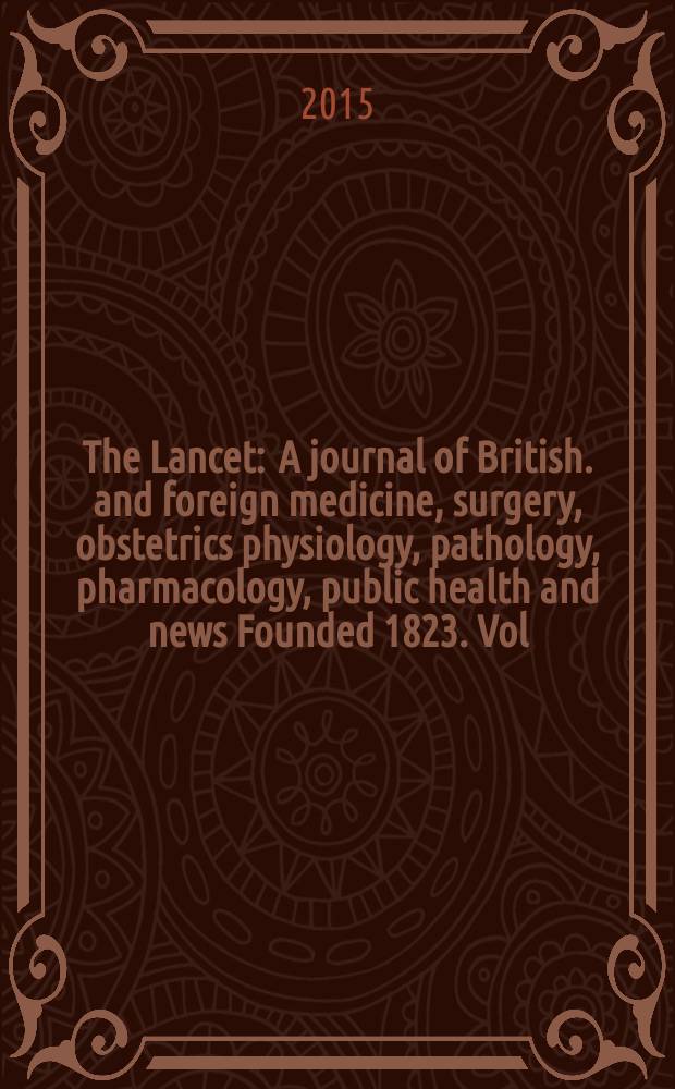 The Lancet : A journal of British. and foreign medicine, surgery, obstetrics physiology, pathology, pharmacology , public health and news Founded 1823. Vol. 385, № 9973