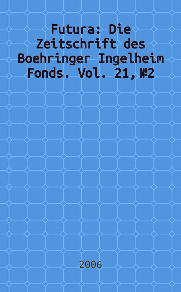 Futura : Die Zeitschrift des Boehringer Ingelheim Fonds. Vol. 21, № 2