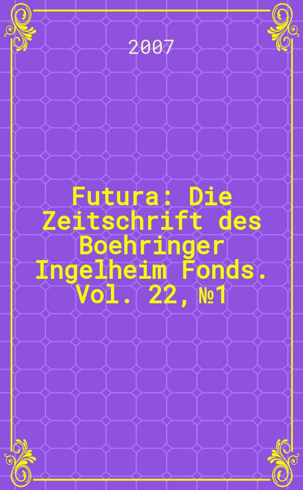 Futura : Die Zeitschrift des Boehringer Ingelheim Fonds. Vol. 22, № 1