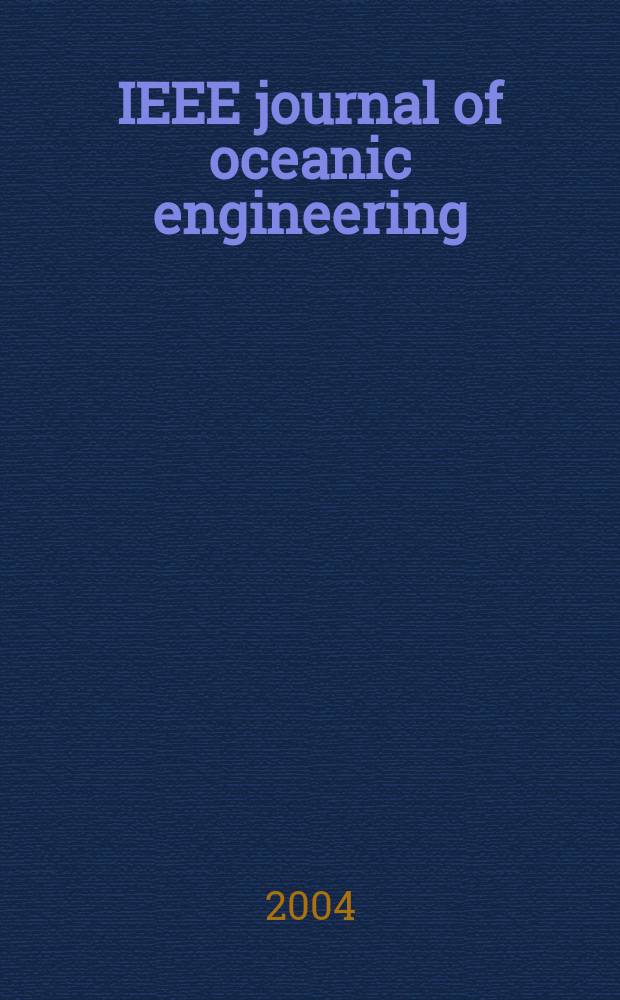 IEEE journal of oceanic engineering : A j. devoted to the application of electrical a. electronics engineering to the oceanic environment. A publ. of the IEEE council on oceanic engineering. Vol. 29, № 2