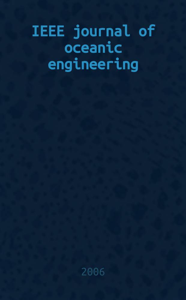 IEEE journal of oceanic engineering : A j. devoted to the application of electrical a. electronics engineering to the oceanic environment. A publ. of the IEEE council on oceanic engineering. Vol. 31, № 2