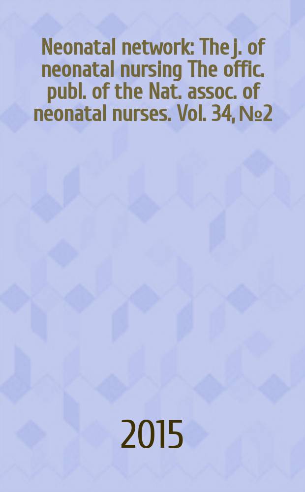 Neonatal network : The j. of neonatal nursing The offic. publ. of the Nat. assoc. of neonatal nurses. Vol. 34, № 2