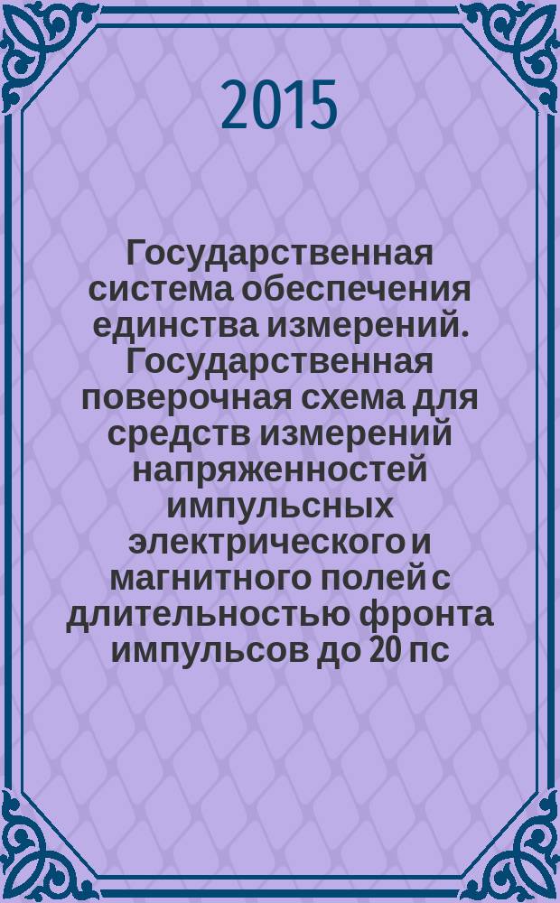 Государственная система обеспечения единства измерений. Государственная поверочная схема для средств измерений напряженностей импульсных электрического и магнитного полей с длительностью фронта импульсов до 20 пс