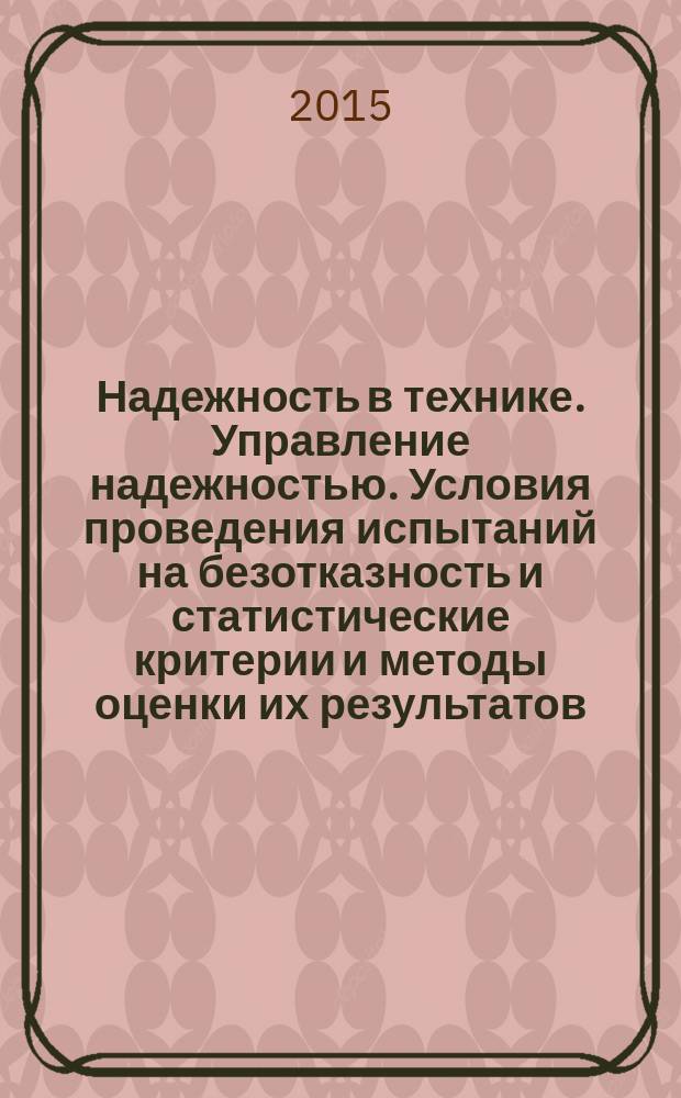 Надежность в технике. Управление надежностью. Условия проведения испытаний на безотказность и статистические критерии и методы оценки их результатов