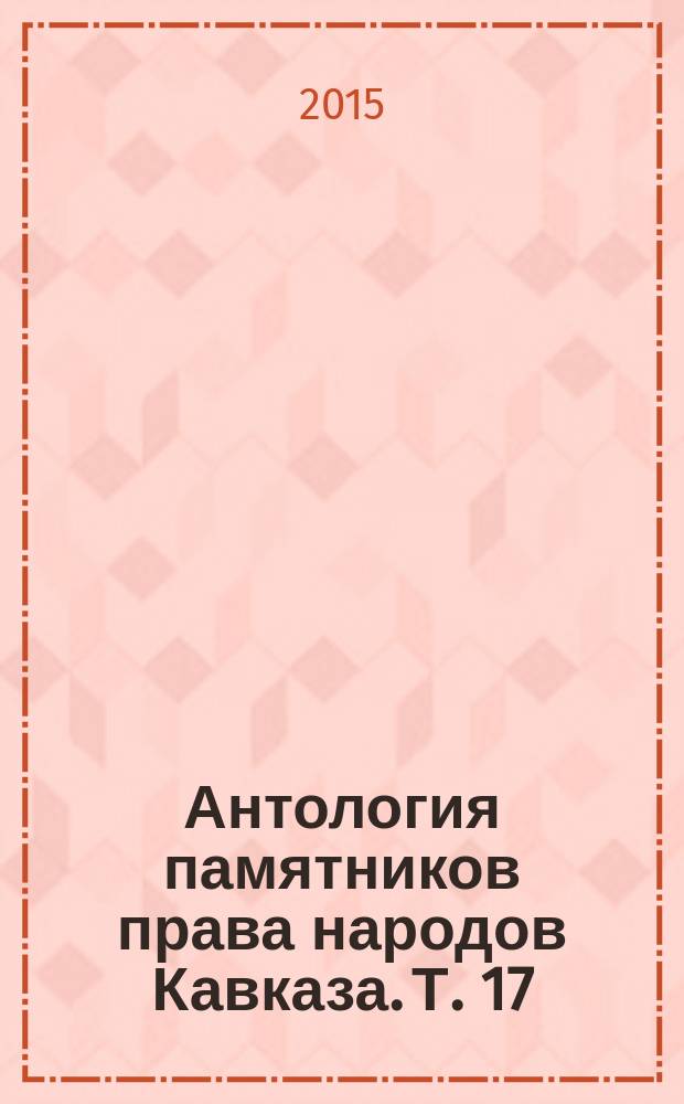 Антология памятников права народов Кавказа. Т. 17 : Истоки права Азербайджана