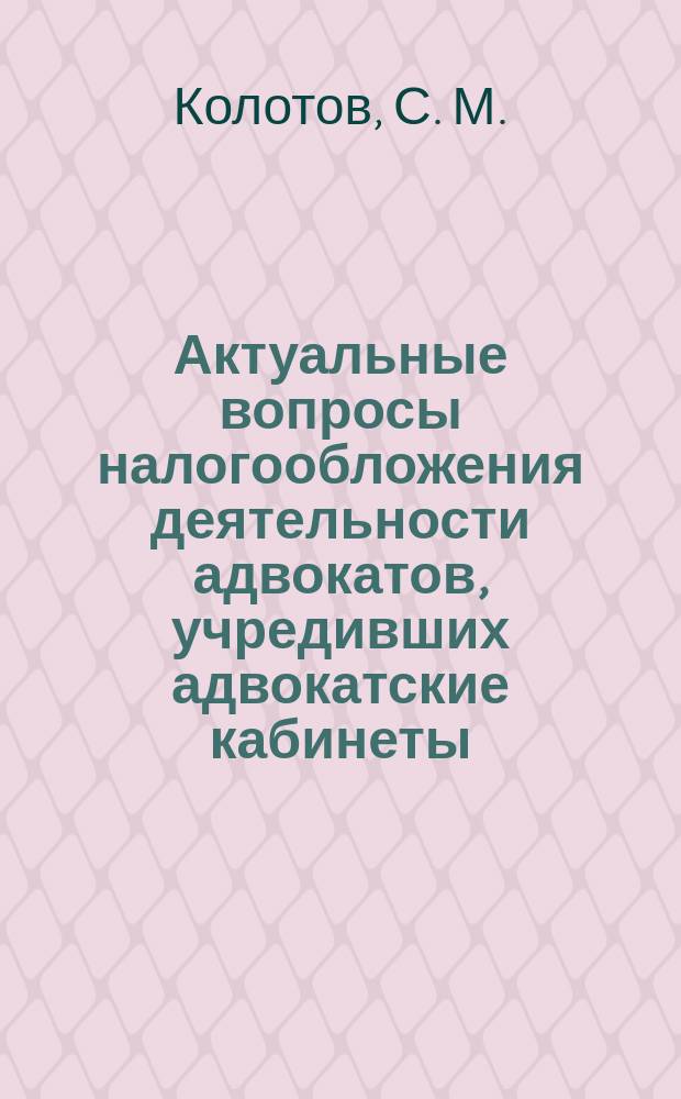 Актуальные вопросы налогообложения деятельности адвокатов, учредивших адвокатские кабинеты : особенности и практические рекомендации