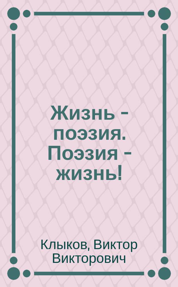 Жизнь - поэзия. Поэзия - жизнь! : стихи и эссе