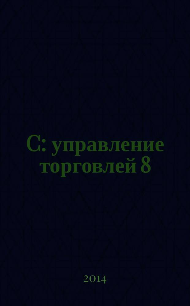 1C: управление торговлей 8 : методические указания и задания по выполнению практических работ для студентов всех специальностей