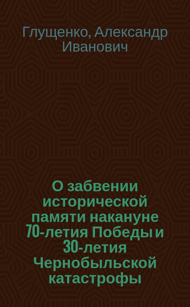 О забвении исторической памяти накануне 70-летия Победы и 30-летия Чернобыльской катастрофы