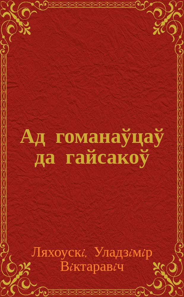 Ад гоманаўцаў да гайсакоў : чыннасць беларускiх маладзëвых арганiзацый у 2-й палове XIX ст. - 1-й палове XXст. (да 1939 г.)