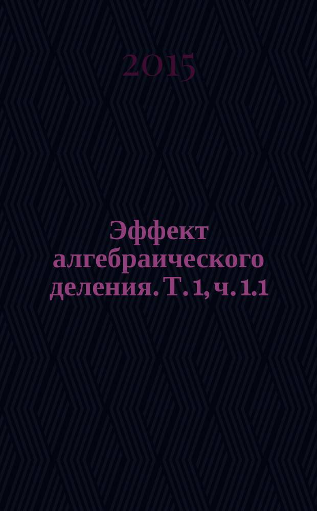 Эффект алгебраического деления. Т. 1, ч. 1.1