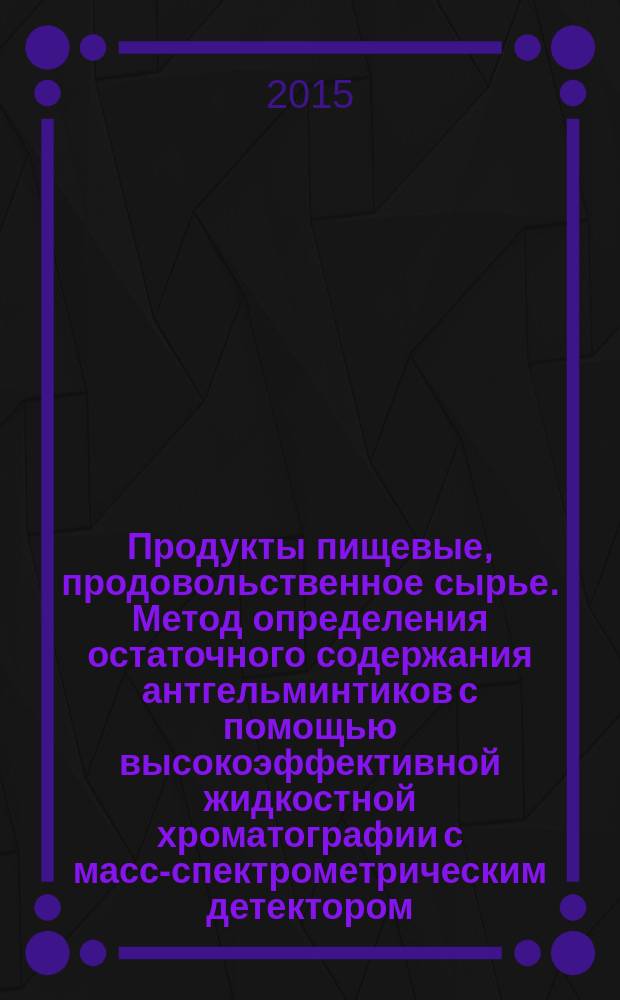 Продукты пищевые, продовольственное сырье. Метод определения остаточного содержания антгельминтиков с помощью высокоэффективной жидкостной хроматографии с масс-спектрометрическим детектором
