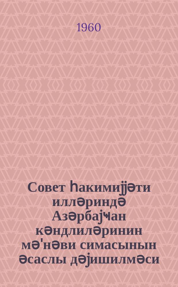 Совет һакимиjjәти илләриндә Азәрбаjҹан кәндлиләринин мә'нәви симасынын әсаслы дәjишилмәси = Коренное изменение духовного облика азербайджанского крестьянства за годы советской власти