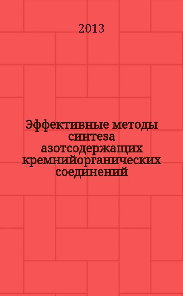 Эффективные методы синтеза азотсодержащих кремнийорганических соединений : [учебное пособие для студентов, обучающихся по направлению бакалавриата 240100 "Химическая технология и биотехнология", по направлению специалитета 655100 "Химическая технология высокомолекулярных соединений", а также по направлению магистратуры 240100 "Химическая технология" магистерская программа 240103.68 "Химия и технология элементоорганических соединений"]. Ч. 1 : Реакции органических азотсодержащих продуктов с кремнийорганическими соединениями, содержащими C-Cl и Si-Cl связи