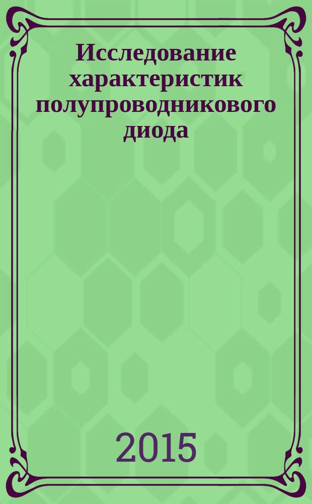 Исследование характеристик полупроводникового диода : методические указания к выполнению лабораторной работы по дисциплине "Электротехника и электроника" для студентов направления подготовки "Управление в технических системах" всех форм обучения