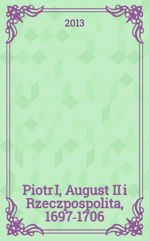 Piotr I, August II i Rzeczpospolita, 1697-1706 = Петр I, Август II и Речь Посполитая, 1697 - 1706