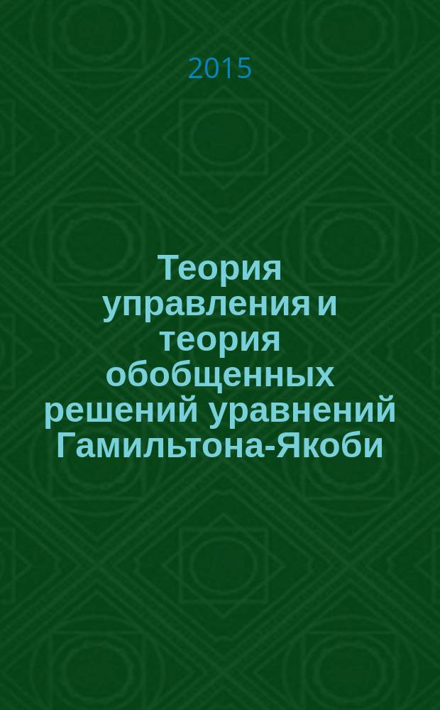 Теория управления и теория обобщенных решений уравнений Гамильтона-Якоби = Control theory and theory of generalized solutions of Hamilton-Jacobi equations CGS'2015 : тезисы докладов II международного семинара, посвященного 70-летию со дня рождения академика А. И. Субботина, Екатеринбург, Россия, 1-3 апреля 2015 г