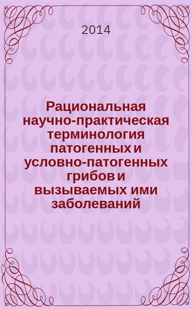 Рациональная научно-практическая терминология патогенных и условно-патогенных грибов и вызываемых ими заболеваний : учебное пособие