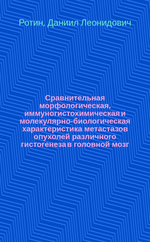 Сравнительная морфологическая, иммуногистохимическая и молекулярно-биологическая характеристика метастазов опухолей различного гистогенеза в головной мозг : автореферат диссертации на соискание ученой степени доктора медицинских наук : специальность 14.03.02 <Патологическая анатомия>