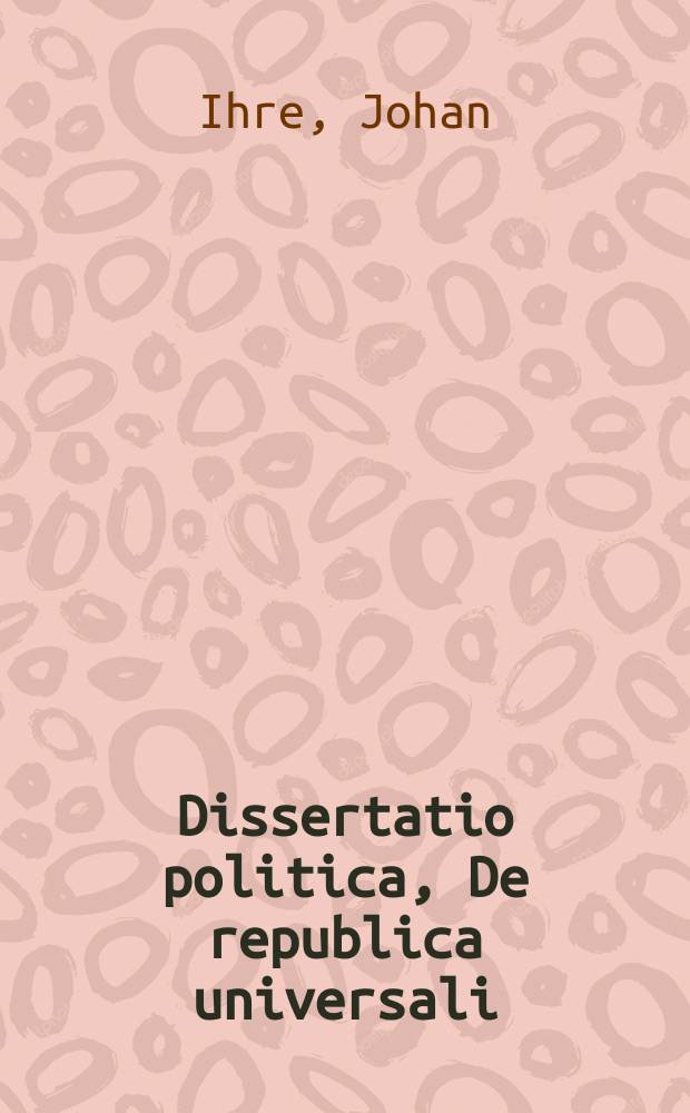 ... Dissertatio politica, De republica universali