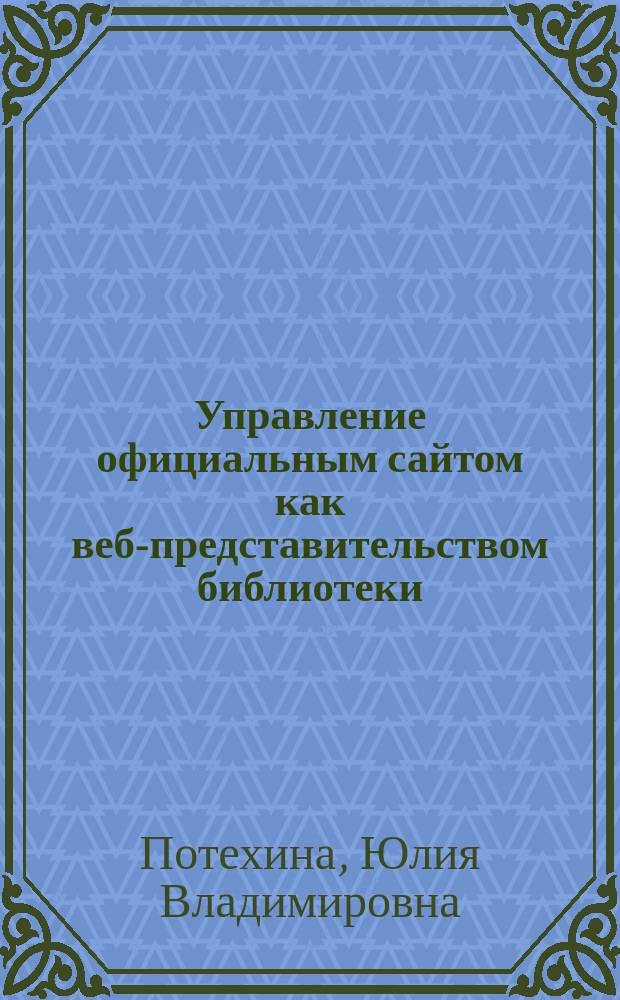 Управление официальным сайтом как веб-представительством библиотеки : автореферат диссертации на соискание ученой степени кандидата педагогических наук : специальность 05.25.03 <Библиотековедение, библиографоведение и книговедение>