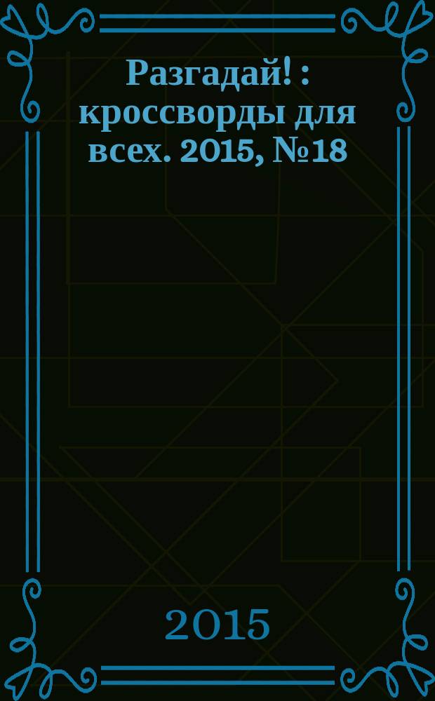 Разгадай ! : кроссворды для всех. 2015, № 18