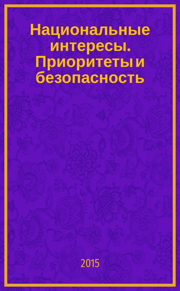 Национальные интересы. Приоритеты и безопасность : научно-практический и теоретический журнал. 2015, 15 (300)