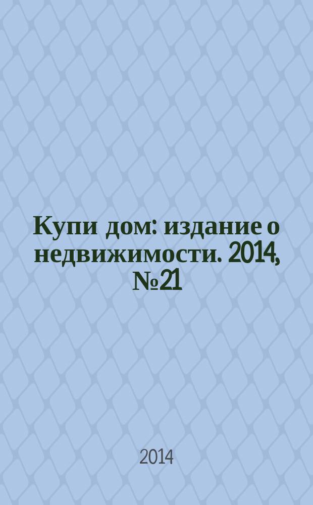 Купи дом : издание о недвижимости. 2014, № 21 (160)