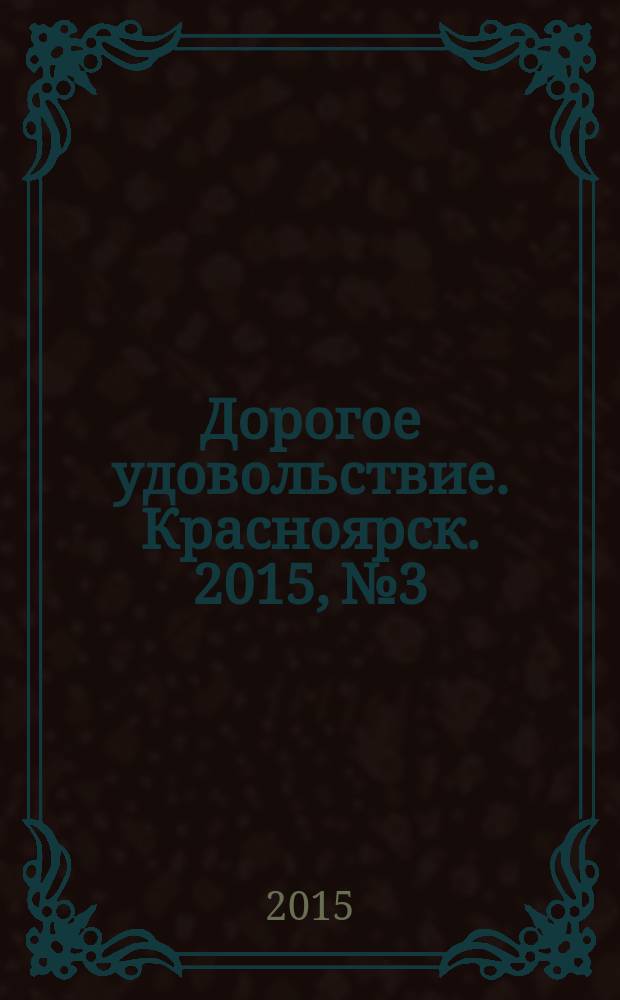 Дорогое удовольствие. Красноярск. 2015, № 3