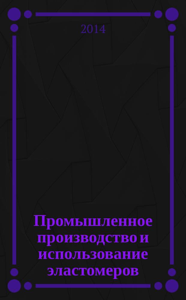 Промышленное производство и использование эластомеров : информационный сборник. 2014, вып. 4