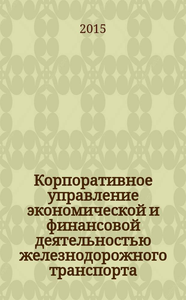 Корпоративное управление экономической и финансовой деятельностью железнодорожного транспорта : Сб. науч. тр. Вып. 13